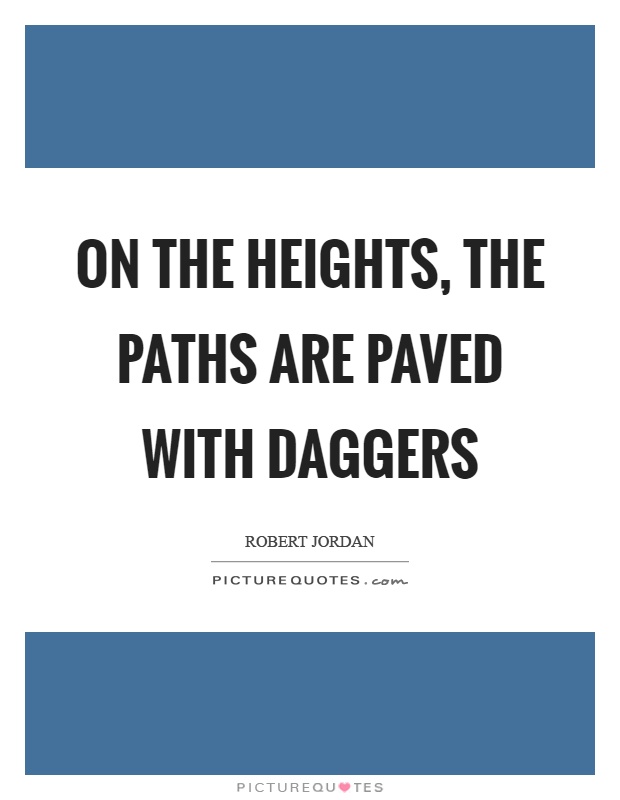 On the heights, the paths are paved with daggers Picture Quote #1
