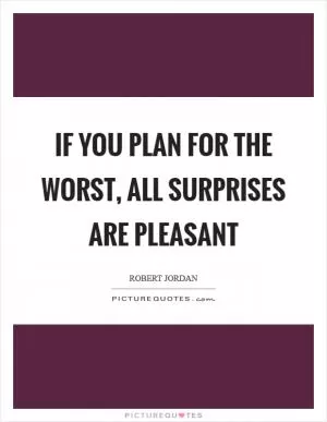 If you plan for the worst, all surprises are pleasant Picture Quote #1