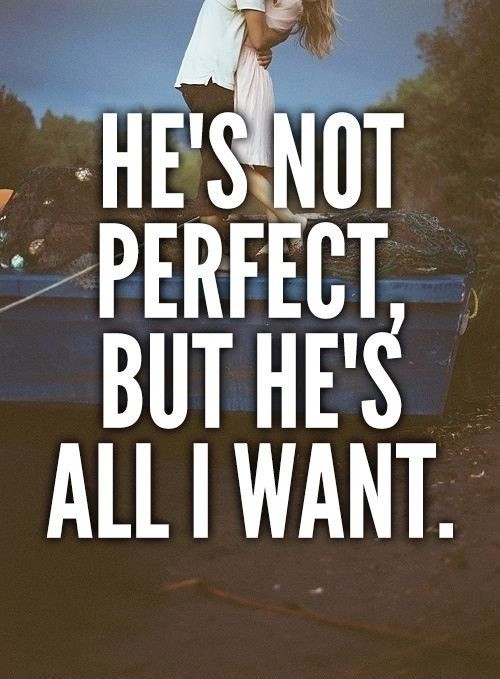 He's not perfect, but he's all I want Picture Quote #1