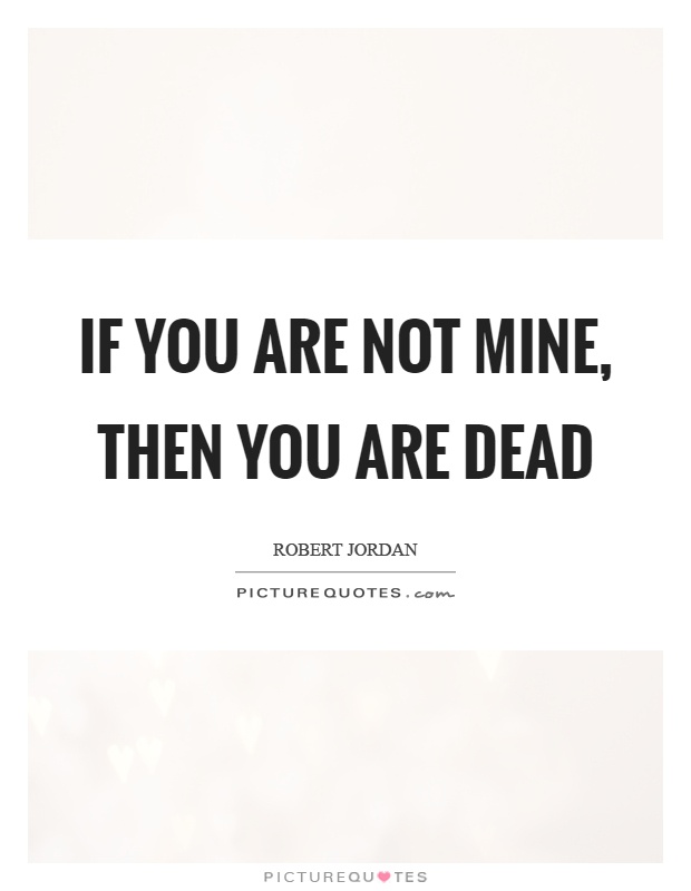 If you are not mine, then you are dead Picture Quote #1
