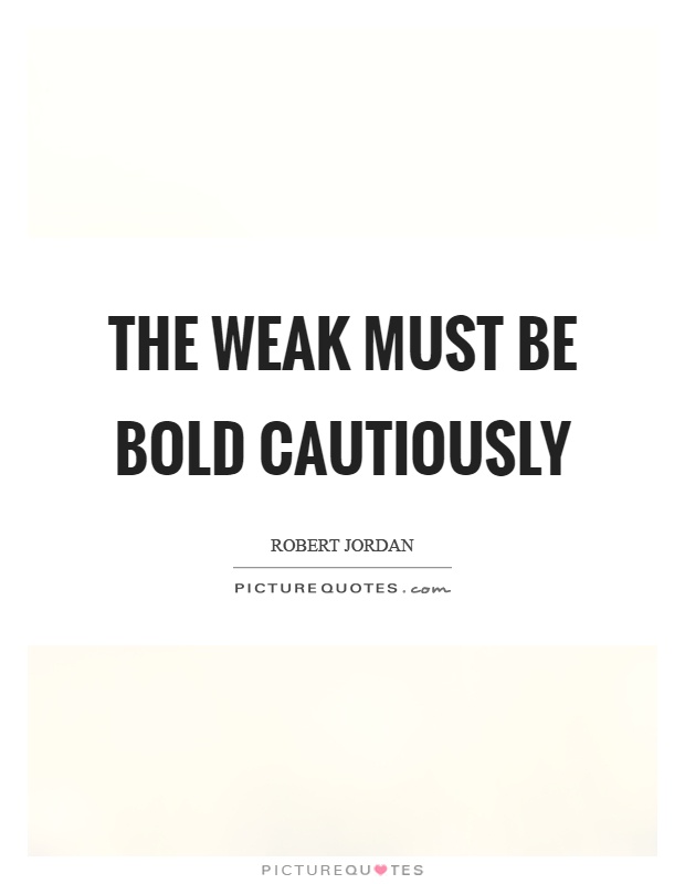 The weak must be bold cautiously Picture Quote #1