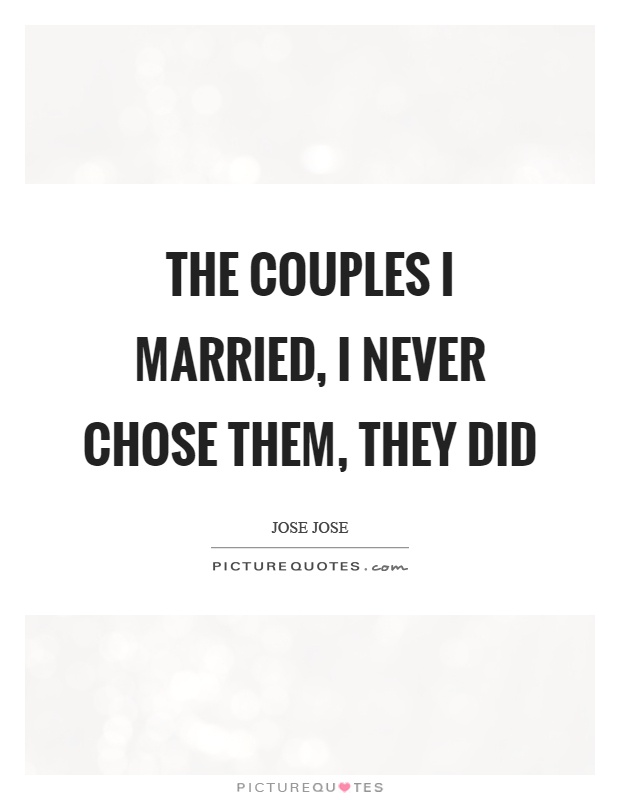 The couples I married, I never chose them, they did Picture Quote #1