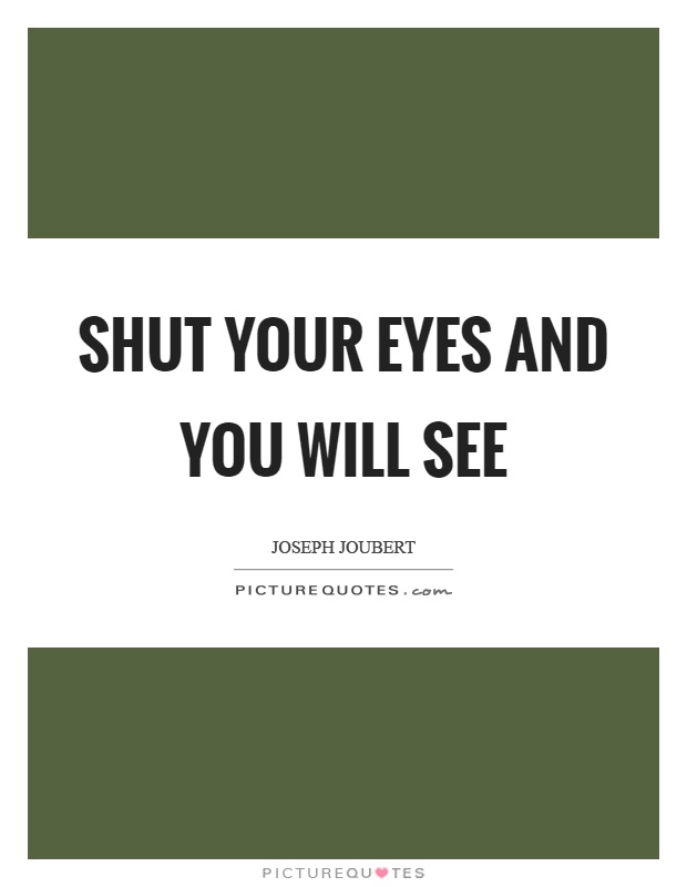 Shut your eyes and you will see Picture Quote #1