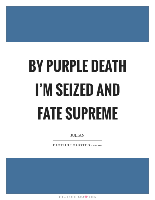 By purple death I'm seized and fate supreme Picture Quote #1