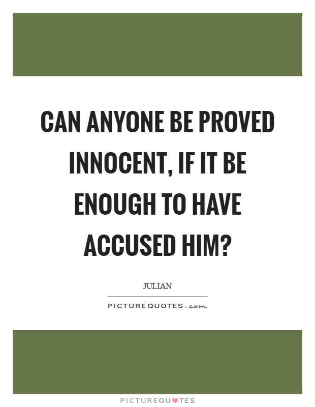 Can anyone be proved innocent, if it be enough to have accused him? Picture Quote #1