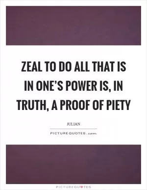 Zeal to do all that is in one’s power is, in truth, a proof of piety Picture Quote #1