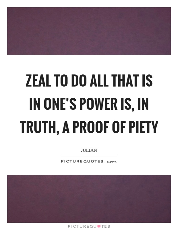 Zeal to do all that is in one's power is, in truth, a proof of piety Picture Quote #1