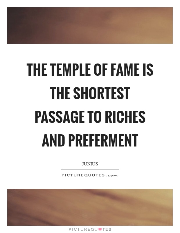 The temple of fame is the shortest passage to riches and preferment Picture Quote #1