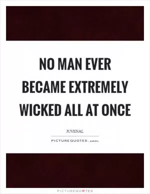 No man ever became extremely wicked all at once Picture Quote #1