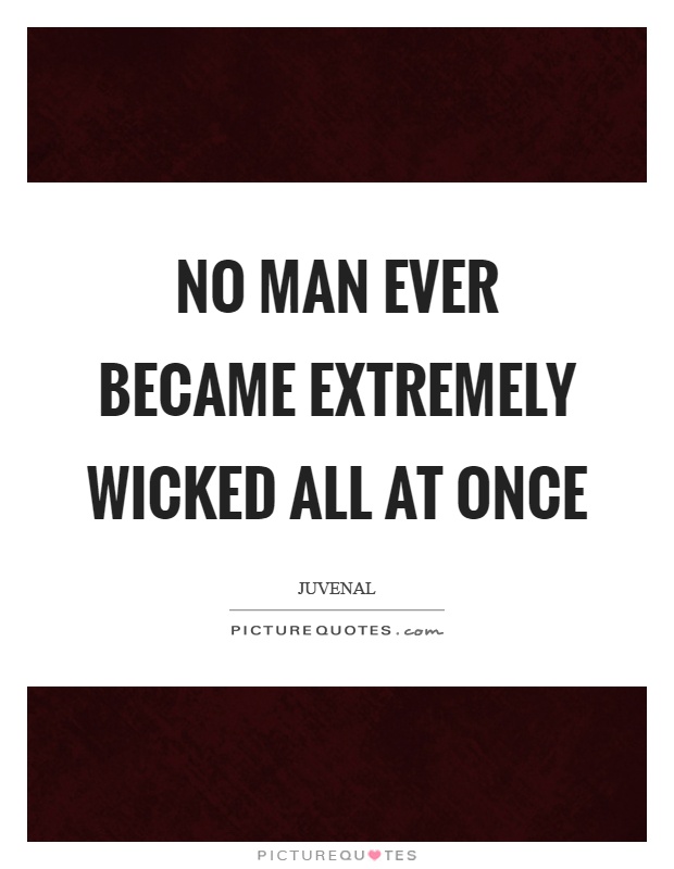No man ever became extremely wicked all at once Picture Quote #1