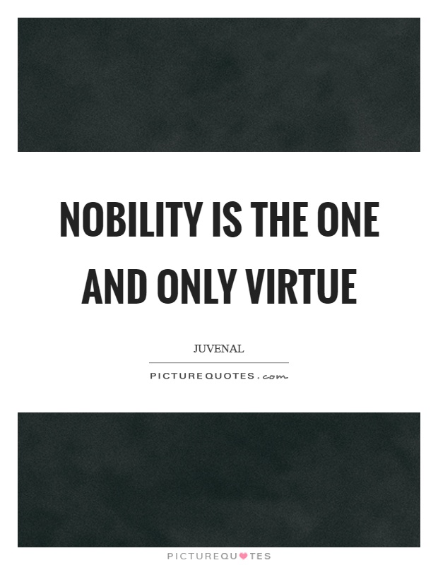 Nobility is the one and only virtue Picture Quote #1