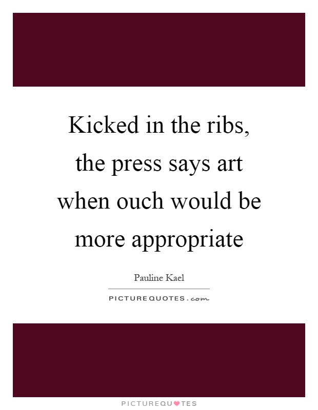 Kicked in the ribs, the press says art when ouch would be more appropriate Picture Quote #1