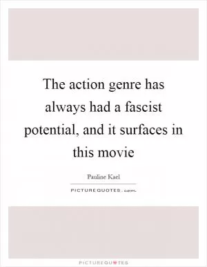 The action genre has always had a fascist potential, and it surfaces in this movie Picture Quote #1