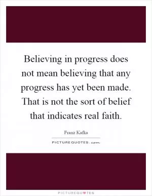 Believing in progress does not mean believing that any progress has yet been made. That is not the sort of belief that indicates real faith Picture Quote #1