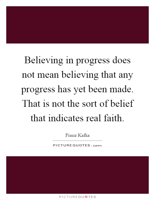 Believing in progress does not mean believing that any progress has yet been made. That is not the sort of belief that indicates real faith Picture Quote #1