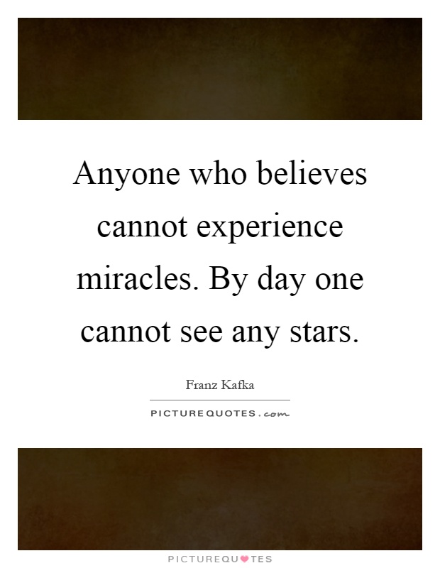 Anyone who believes cannot experience miracles. By day one cannot see any stars Picture Quote #1