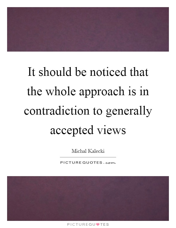 It should be noticed that the whole approach is in contradiction to generally accepted views Picture Quote #1
