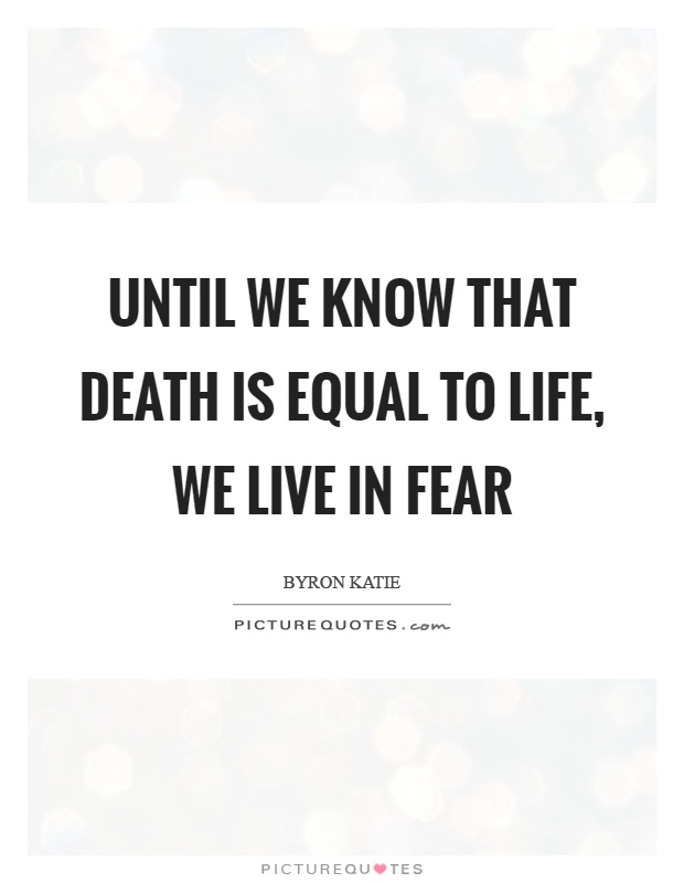 Until we know that death is equal to life, we live in fear Picture Quote #1