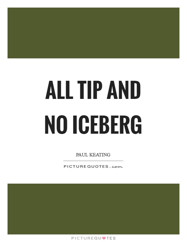 All tip and no iceberg Picture Quote #1