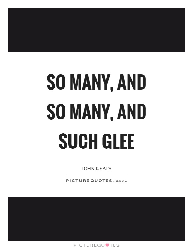 So many, and so many, and such glee Picture Quote #1