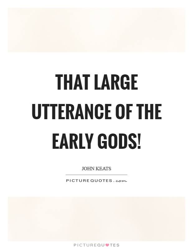 That large utterance of the early gods! Picture Quote #1