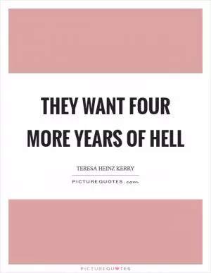 They want four more years of hell Picture Quote #1