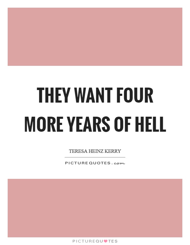 They want four more years of hell Picture Quote #1