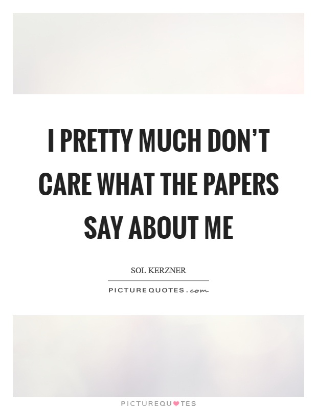 I pretty much don't care what the papers say about me Picture Quote #1