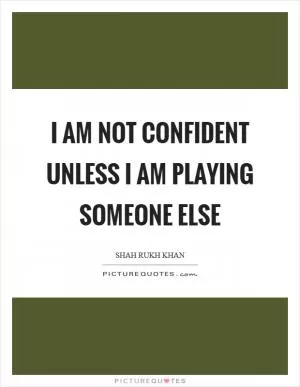 I am not confident unless I am playing someone else Picture Quote #1