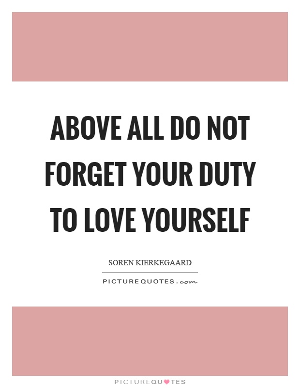 Above all do not forget your duty to love yourself Picture Quote #1