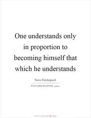 One understands only in proportion to becoming himself that which he understands Picture Quote #1