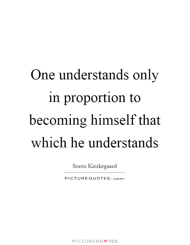 One understands only in proportion to becoming himself that which he understands Picture Quote #1