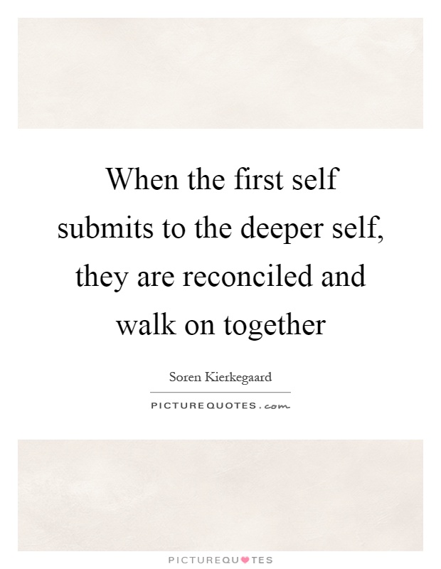 When the first self submits to the deeper self, they are reconciled and walk on together Picture Quote #1