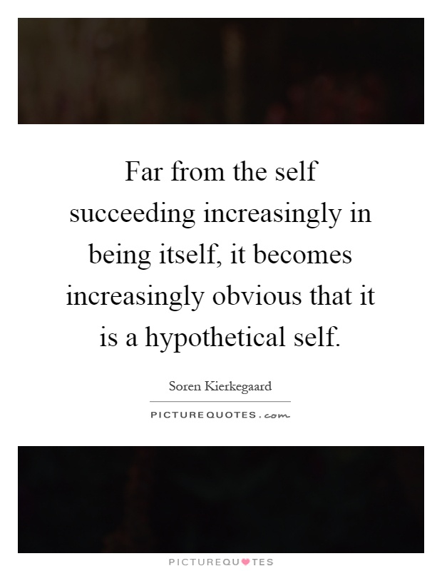 Far from the self succeeding increasingly in being itself, it becomes increasingly obvious that it is a hypothetical self Picture Quote #1