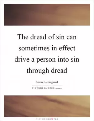 The dread of sin can sometimes in effect drive a person into sin through dread Picture Quote #1
