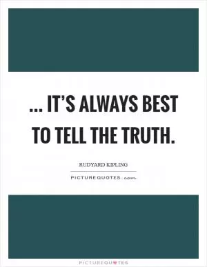 ... It’s always best to tell the truth Picture Quote #1