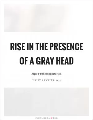 Rise in the presence of a gray head Picture Quote #1