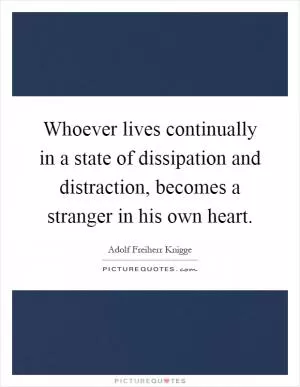Whoever lives continually in a state of dissipation and distraction, becomes a stranger in his own heart Picture Quote #1