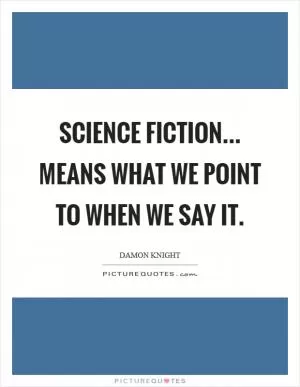 Science fiction... Means what we point to when we say it Picture Quote #1