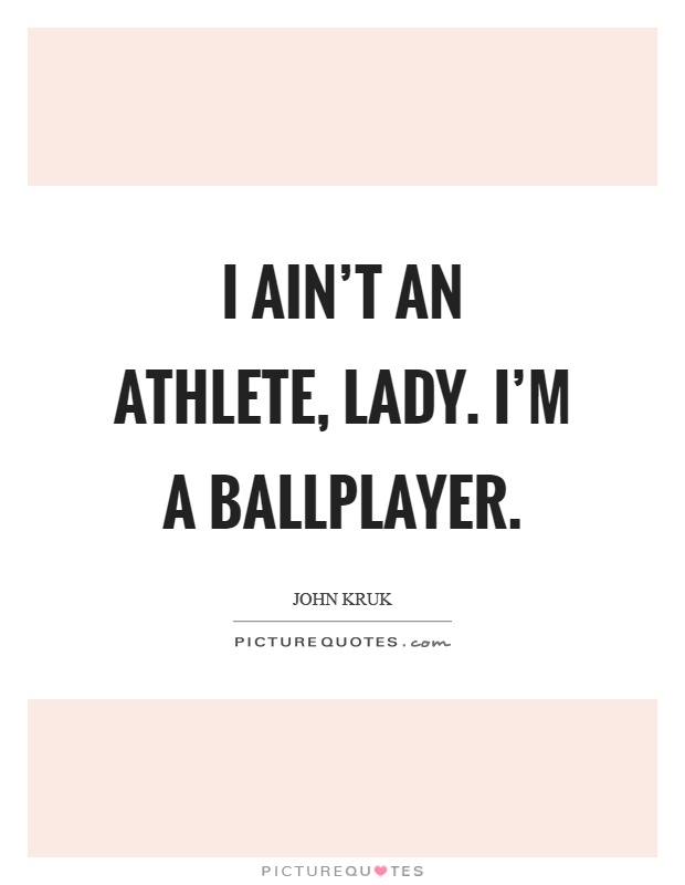 I ain't an athlete, lady. I'm a ballplayer Picture Quote #1