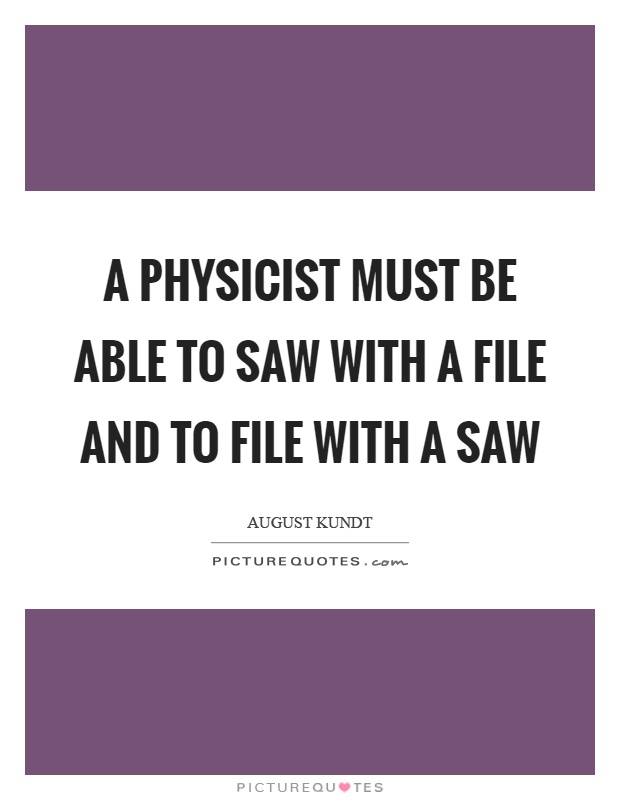 A physicist must be able to saw with a file and to file with a saw Picture Quote #1