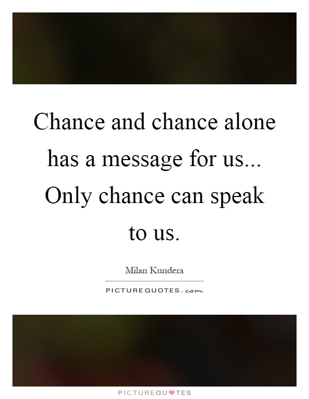 Chance and chance alone has a message for us... Only chance can speak to us Picture Quote #1