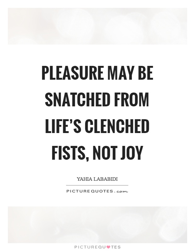 Pleasure may be snatched from life's clenched fists, not joy Picture Quote #1