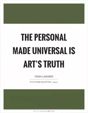 The personal made universal is art’s truth Picture Quote #1