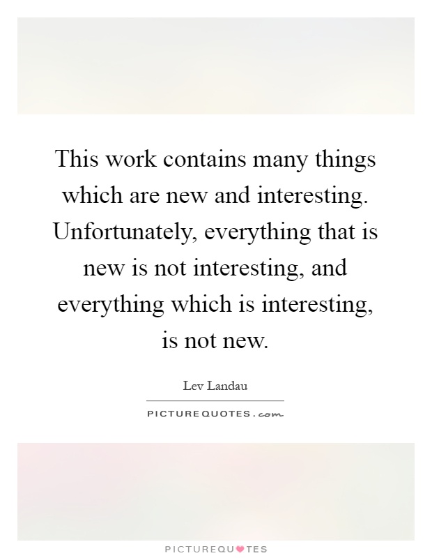 This work contains many things which are new and interesting. Unfortunately, everything that is new is not interesting, and everything which is interesting, is not new Picture Quote #1
