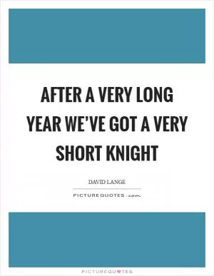 After a very long year we’ve got a very short knight Picture Quote #1