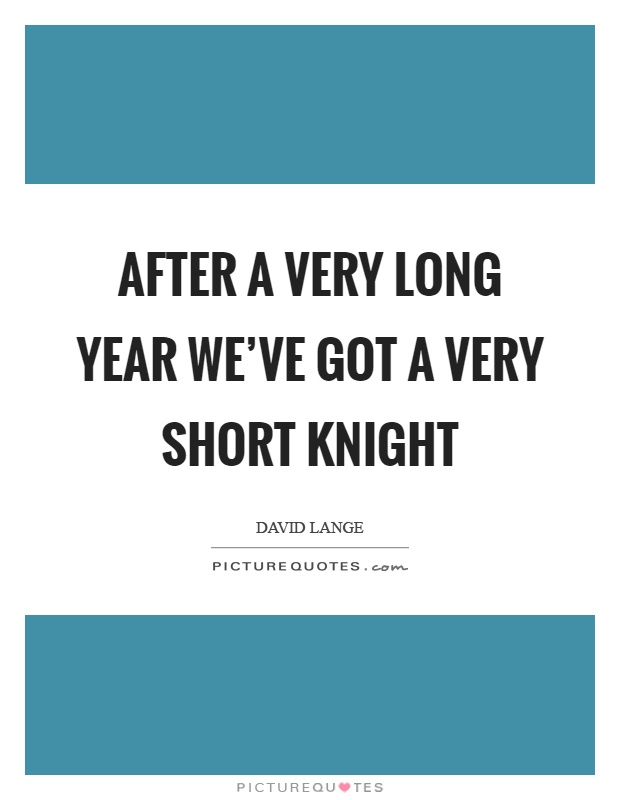 After a very long year we've got a very short knight Picture Quote #1