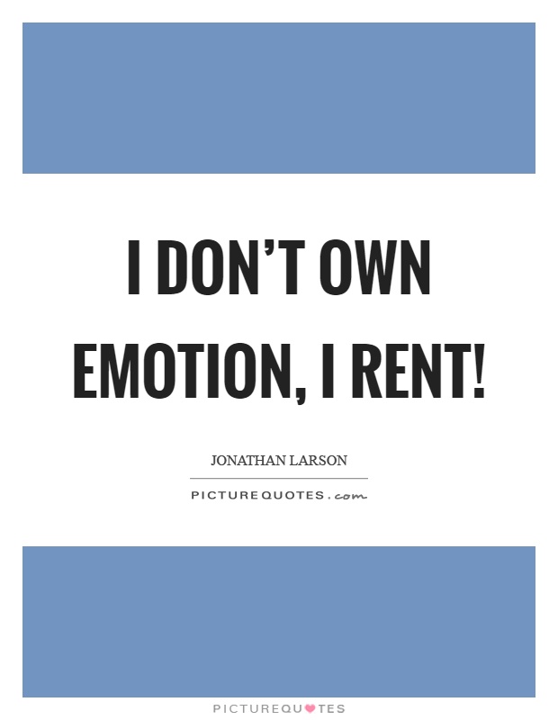I don't own emotion, I rent! Picture Quote #1