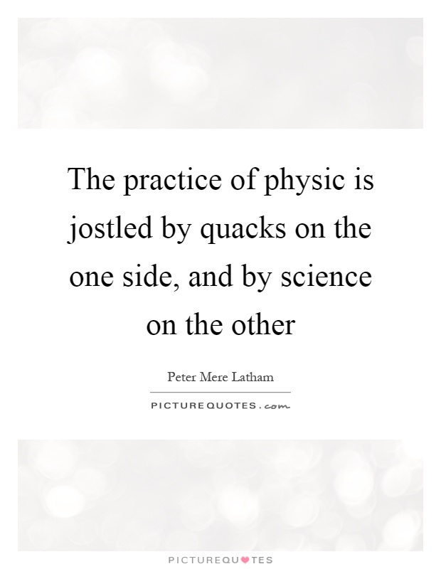 The practice of physic is jostled by quacks on the one side, and by science on the other Picture Quote #1
