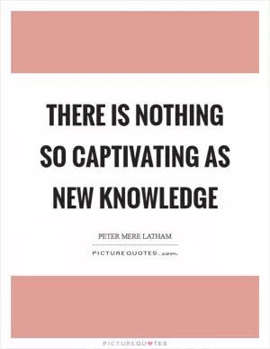There is nothing so captivating as new knowledge Picture Quote #1